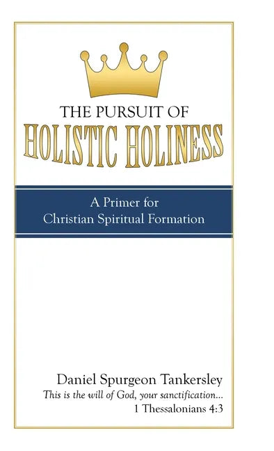 The Pursuit of Holistic Holiness: A Primer for Christian Spiritual Formation - Hardcover
