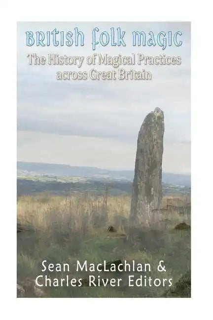British Folk Magic: The History of Magical Practices across Great Britain - Paperback