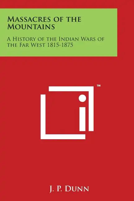 Massacres of the Mountains: A History of the Indian Wars of the Far West 1815-1875 - Paperback