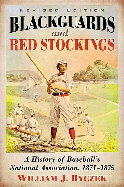 Blackguards and Red Stockings: A History of Baseball's National Association, 1871-1875, Revised Edition - Paperback