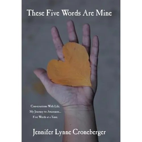 These Five Words Are Mine: Conversations with Life. My Journey to Awareness... Five Words at a Time. - Hardcover