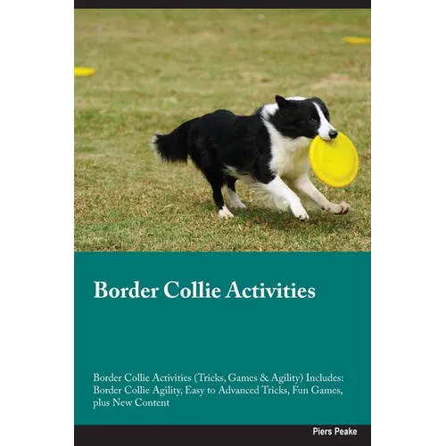 Border Collie Activities Border Collie Activities (Tricks, Games & Agility) Includes: Border Collie Agility, Easy to Advanced Tricks, Fun Games, plus - Paperback