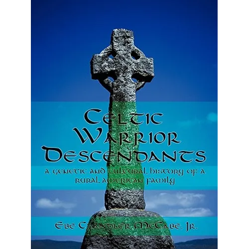 Celtic Warrior Descendants: A Genetic and Cultural History of a Rural American Family - Paperback