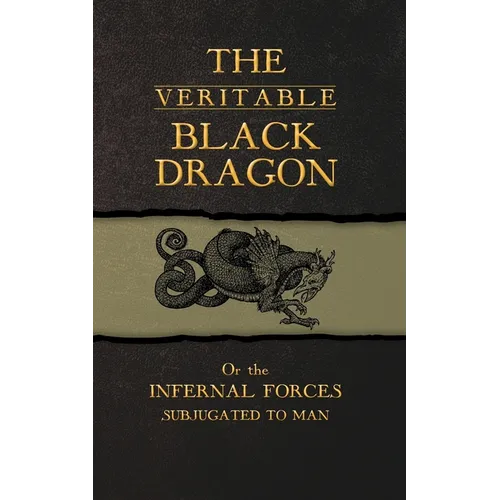 The Veritable Black Dragon: Or the Infernal Forces subjugated to man - Paperback