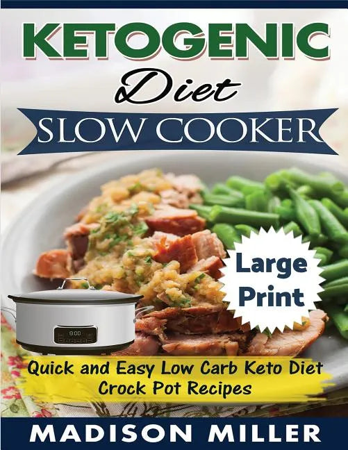 Ketogenic Diet Slow Cooker ***Large Print Edition***: Quick and Easy Low Carb Keto Diet Crock Pot Recipes - Paperback
