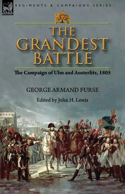 The Grandest Battle: the Campaign of Ulm and Austerlitz, 1805 - Paperback