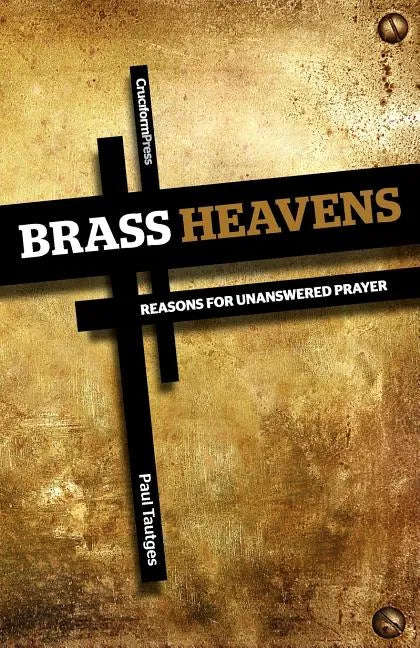 Brass Heavens: Reasons for Unanswered Prayer - Paperback