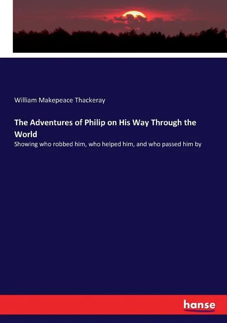 The Adventures of Philip on His Way Through the World: Showing who robbed him, who helped him, and who passed him by - Paperback