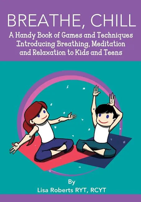Breathe, Chill: A Handy Book of Games and Techniques Introducing Breathing, Meditation and Relaxation to Kids and Teens - Paperback
