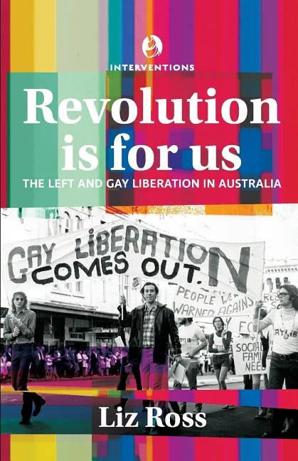 Revolution is for us: The Left and Gay Liberation in Australia - Paperback