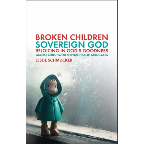 Broken Children, Sovereign God: Rejoicing in God's Goodness Amidst Childhood Mental Health Struggles - Paperback