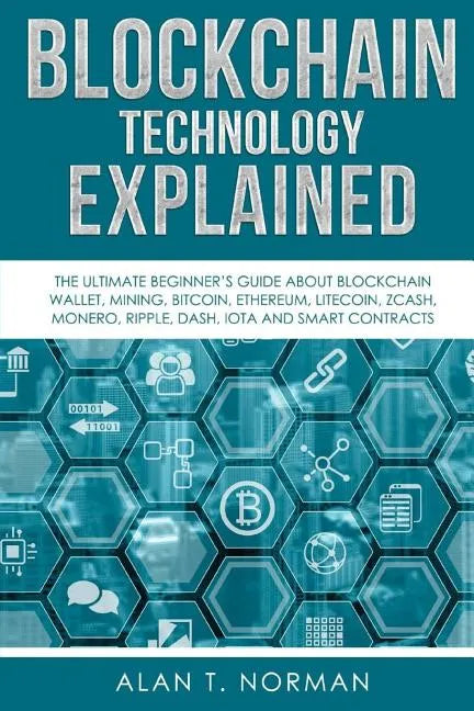Blockchain Technology Explained: The Ultimate Beginner's Guide About Blockchain Wallet, Mining, Bitcoin, Ethereum, Litecoin, Zcash, Monero, Ripple, Da - Paperback