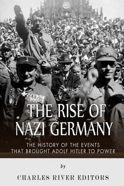The Rise of Nazi Germany: The History of the Events that Brought Adolf Hitler to Power - Paperback