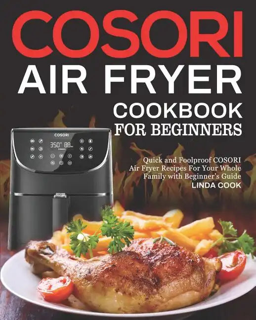 COSORI Air Fryer Cookbook for Beginners: Quick and Foolproof COSORI Air Fryer Recipes For Your Whole Family with Beginner's Guide - Paperback