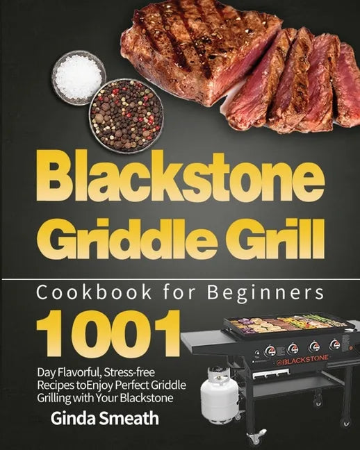 Blackstone Griddle Grill Cookbook for Beginners: 1001-Day Flavorful, Stress-free Recipes to Enjoy Perfect Griddle Grilling with Your Blackstone - Paperback