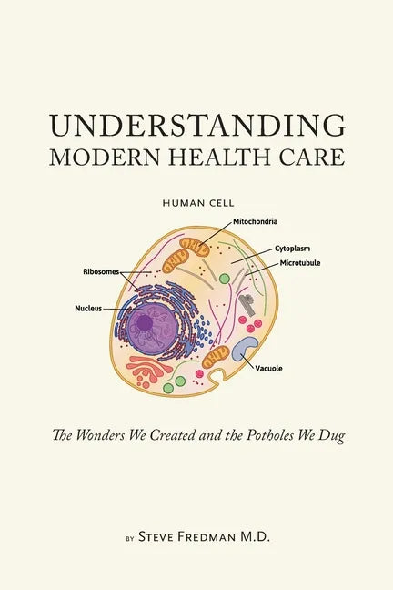 Understanding Modern Health Care: The Wonders We Created and the Potholes We Dug - Paperback