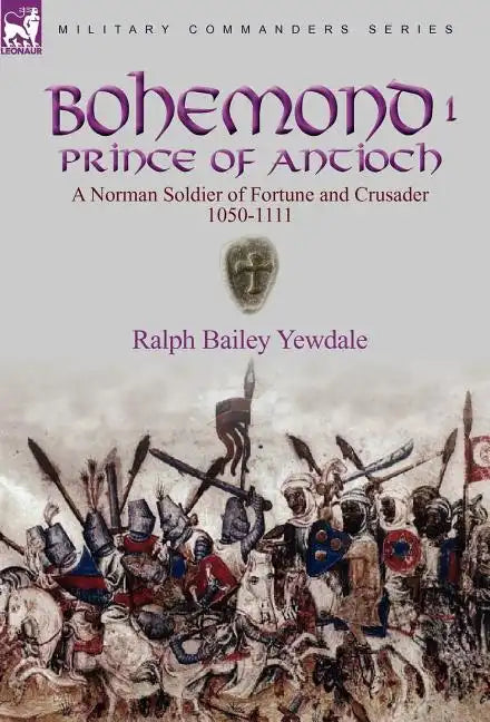 Bohemond I, Prince of Antioch: a Norman Soldier of Fortune and Crusader 1050-1111 - Hardcover