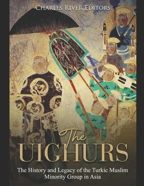 The Uighurs: The History and Legacy of the Turkic Muslim Minority Group in Asia - Paperback