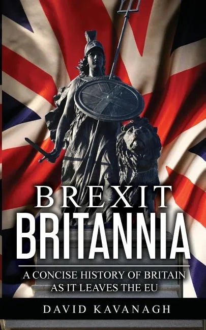 Brexit Britannia: A concise history of Britain as it leaves the EU - Paperback