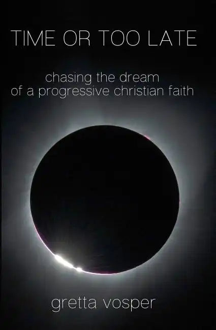 Time or Too Late: Chasing the Dream of a Progressive Christian Faith - Paperback