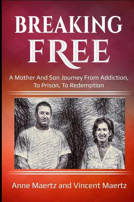 Breaking Free: A Mother And Son Journey From Addiction, To Prison, To Redemption - Paperback
