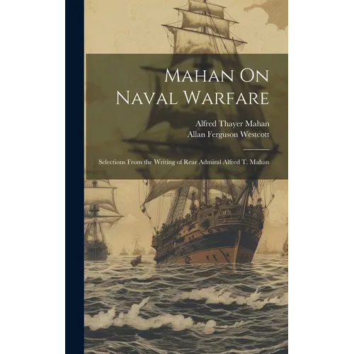 Mahan On Naval Warfare: Selections From the Writing of Rear Admiral Alfred T. Mahan - Hardcover
