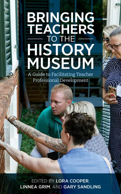 Bringing Teachers to the History Museum: A Guide to Facilitating Teacher Professional Development - Hardcover