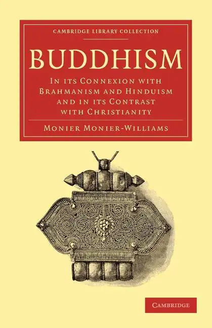 Buddhism: In Its Connexion with Brahmanism and Hinduism and in Its Contrast with Christianity - Paperback