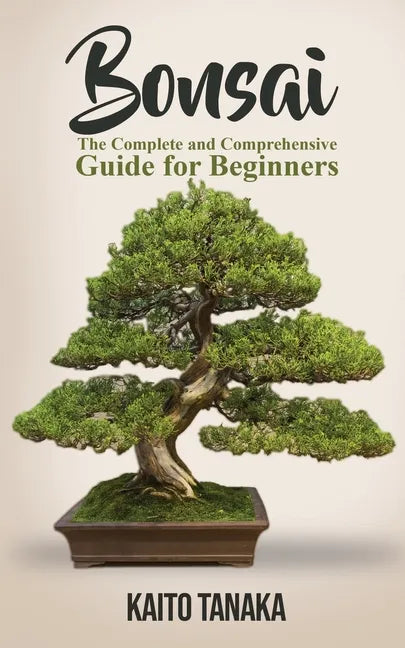 Bonsai: The Complete and Comprehensive Guide for Beginners - Paperback