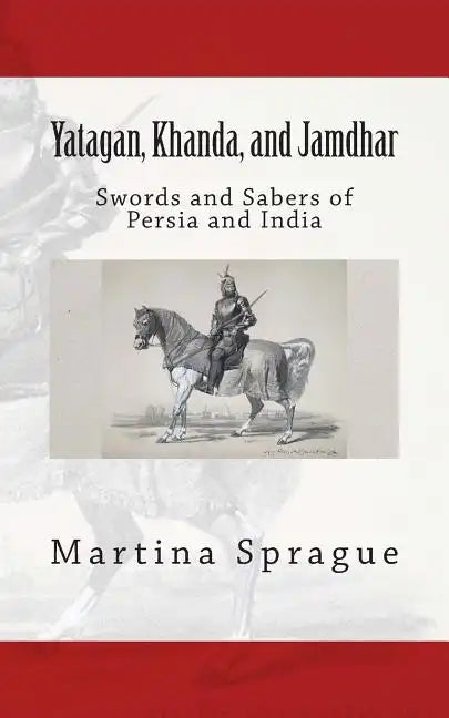 Yatagan, Khanda, and Jamdhar: Swords and Sabers of Persia and India - Paperback