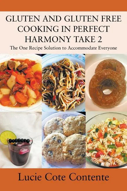 GLUTEN AND GLUTEN FREE COOKING IN PERFECT HARMONY Take 2: The One Recipe Solution to Accommodate Everyone - Paperback