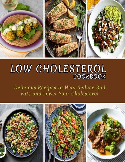 Low Cholesterol Cookbook: Delicious Recipes to Help Reduce Bad Fats and Lower Your Cholesterol - Paperback