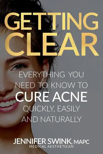 Getting Clear: Everything You Need to Know to Cure Your Acne Quickly, Easily and Naturally - Paperback