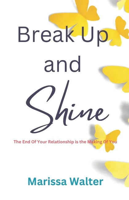Break Up and Shine: The End Of Your Relationship Is the Making Of You - Paperback