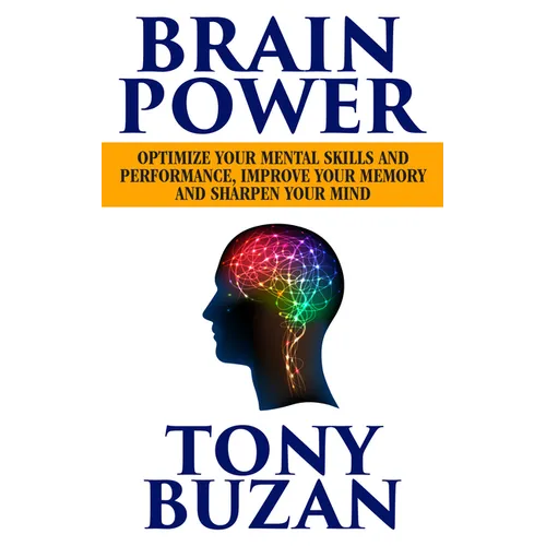 Brain Power: Optimize Your Mental Skills and Performance, Improve Your Memory and Sharpen Your Mind - Paperback