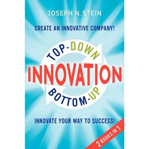 Bottom-up and Top-Down Innovation: Innovate Your Way to Success! Create an Innovative Company! - Paperback
