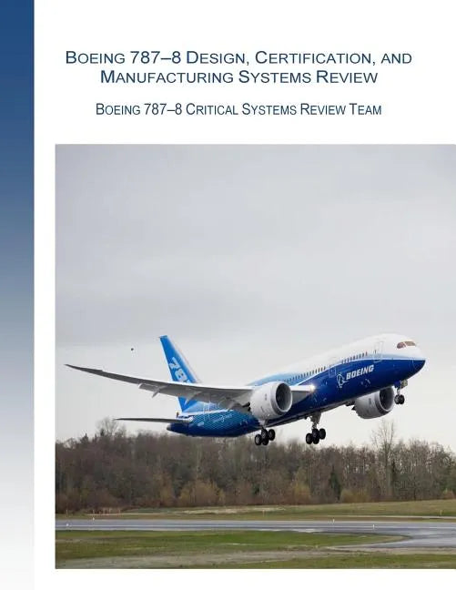 Boeing 787-8 Design, Certification, and Manufacturing Systems Review: Boeing 787-8 Critical System Review Team - Paperback