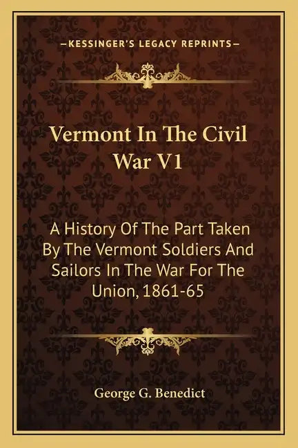 Vermont In The Civil War V1: A History Of The Part Taken By The Vermont Soldiers And Sailors In The War For The Union, 1861-65 - Paperback