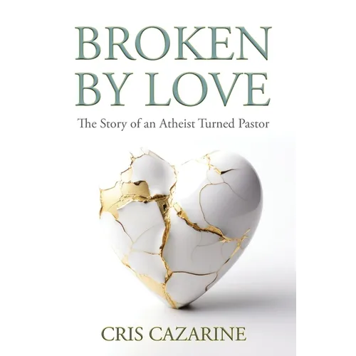 Broken by Love: The Story of an Atheist Turned Pastor - Paperback