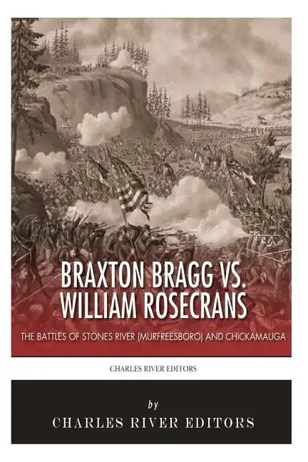 Braxton Bragg vs. William Rosecrans: The Battles of Stones River (Murfreesboro) and Chickamauga - Paperback