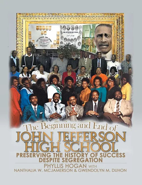 The Beginning and End of John Jefferson High School: Preserving the History of Success Despite Segregation - Hardcover