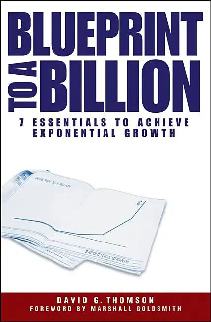 Blueprint to a Billion: 7 Essentials to Achieve Exponential Growth - Hardcover