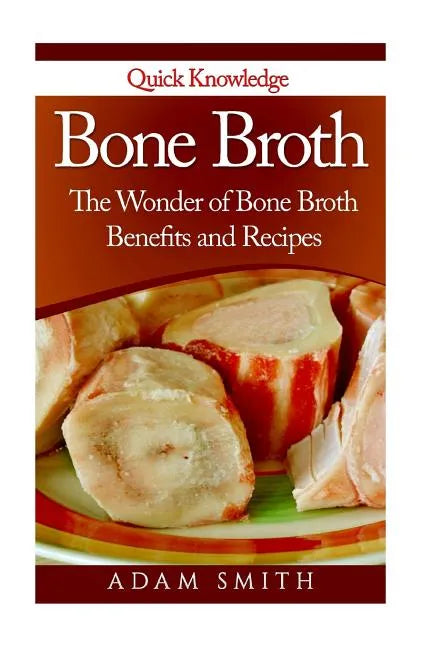 Bone Broth: The Wonder of Bone Broth Benefits and Recipes - Paperback