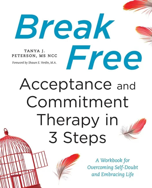Break Free: Acceptance and Commitment Therapy in 3 Steps: A Workbook for Overcoming Self-Doubt and Embracing Life - Paperback