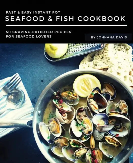 Fast & Easy Instant Pot Seafood & Fish Cookbook: 50 Craving-Satisfied Recipes for Seafood Lovers - Paperback