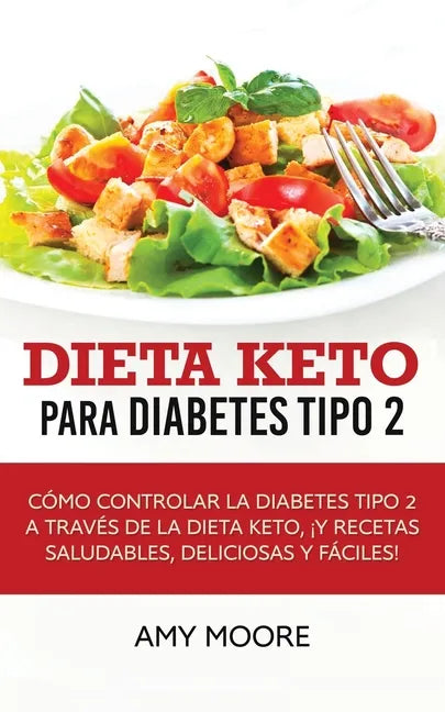 Dieta Keto para la diabetes tipo 2: Cómo controlar la diabetes tipo 2 con la dieta Keto, ¡más recetas saludables, deliciosas y fáciles! - Paperback
