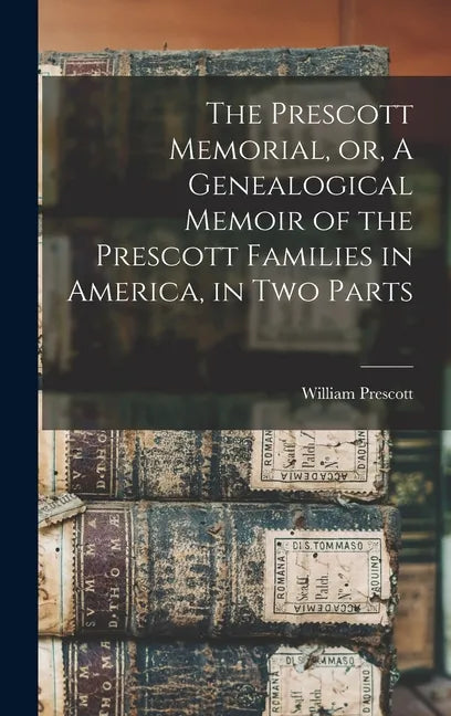 The Prescott Memorial, or, A Genealogical Memoir of the Prescott Families in America, in two Parts - Hardcover
