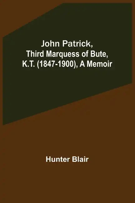 John Patrick, Third Marquess of Bute, K.T. (1847-1900), a Memoir - Paperback