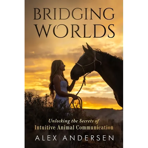 Bridging Worlds: Unlocking the Secrets of Intuitive Animal Communication - Paperback