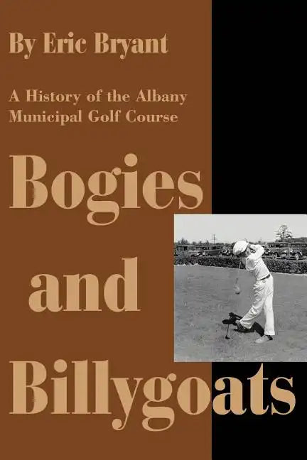 Bogies and Billygoats: A History of the Albany Municipal Golf Course - Paperback